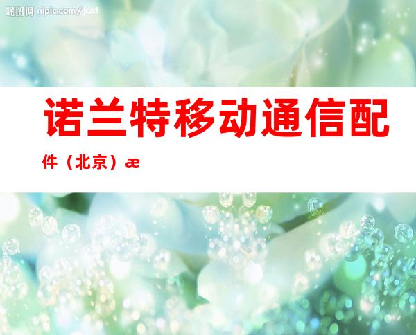 诺兰特移动通信配件（北京）有限公司