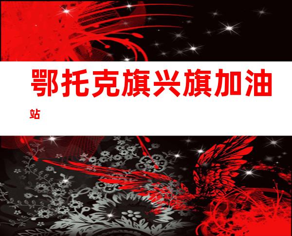 鄂托克旗兴旗加油站